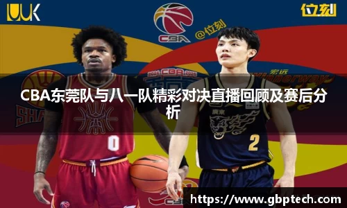 CBA东莞队与八一队精彩对决直播回顾及赛后分析