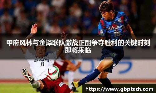 甲府风林与金泽联队激战正酣争夺胜利的关键时刻即将来临