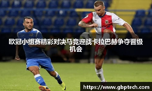 欧冠小组赛精彩对决马竞迎战卡拉巴赫争夺晋级机会